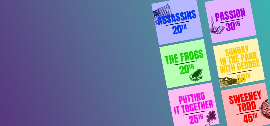 Logos for the anniversaries of Assassins, Passion, The Frogs, Sunday in the Park with George, Putting It Together, and Sweeney Todd
